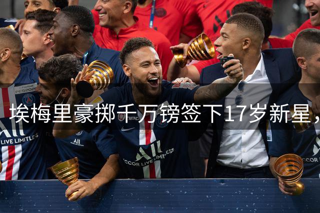 埃梅里豪掷千万镑签下17岁新星，维拉未来锋线押注少年天才
