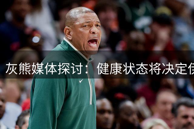 灰熊媒体探讨：健康状态将决定伊迪全明星之路？